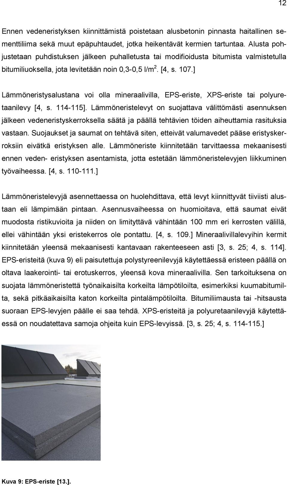 ] Lämmöneristysalustana voi olla mineraalivilla, EPS-eriste, XPS-eriste tai polyuretaanilevy [4, s. 114-115].