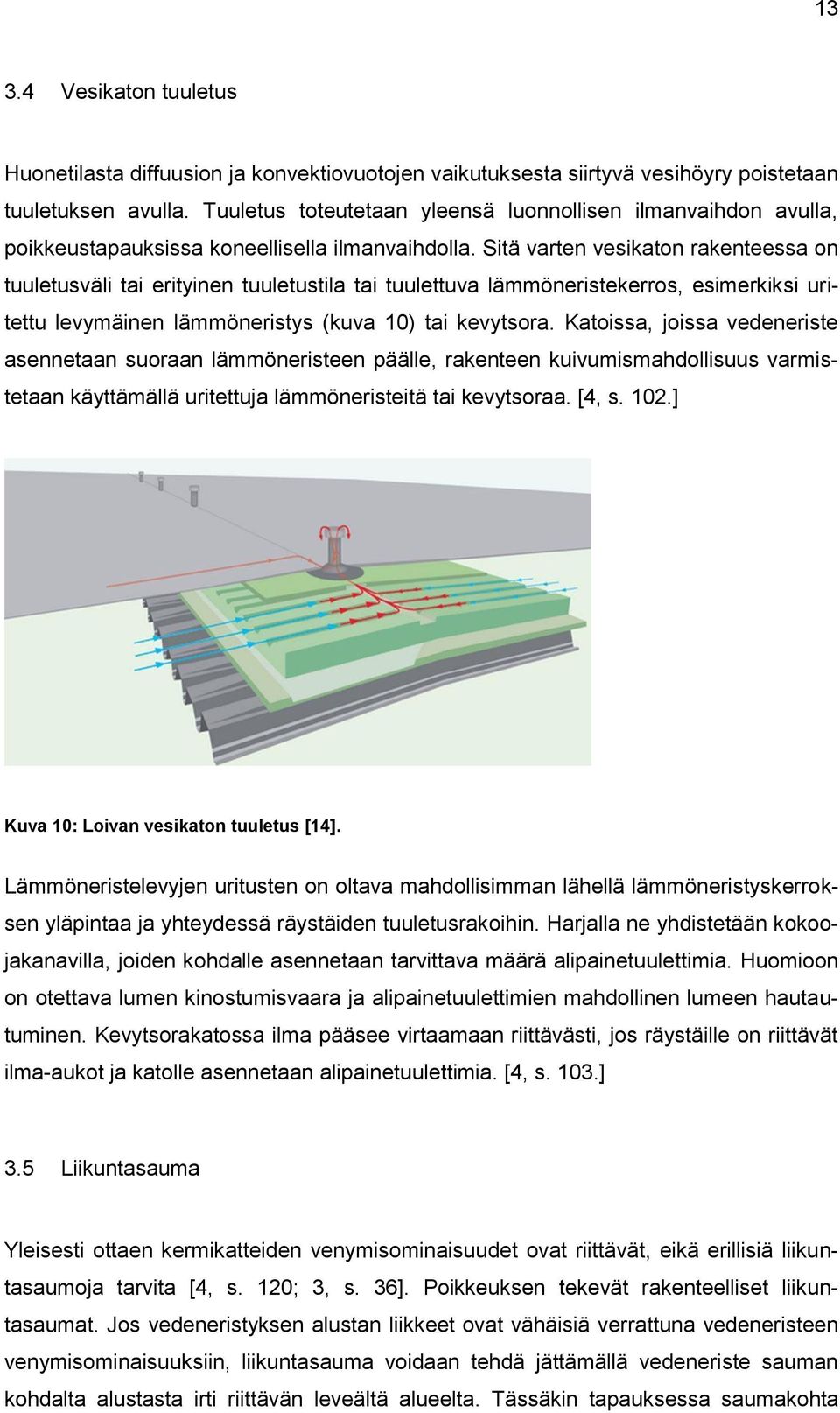 Sitä varten vesikaton rakenteessa on tuuletusväli tai erityinen tuuletustila tai tuulettuva lämmöneristekerros, esimerkiksi uritettu levymäinen lämmöneristys (kuva 10) tai kevytsora.