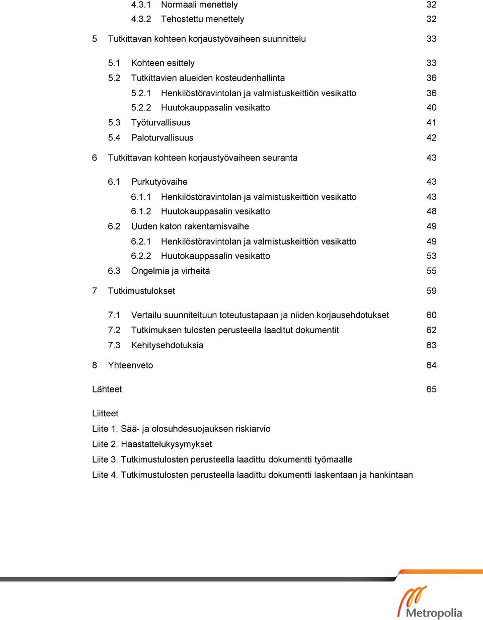 1.2 Huutokauppasalin vesikatto 48 6.2 Uuden katon rakentamisvaihe 49 6.2.1 Henkilöstöravintolan ja valmistuskeittiön vesikatto 49 6.2.2 Huutokauppasalin vesikatto 53 6.