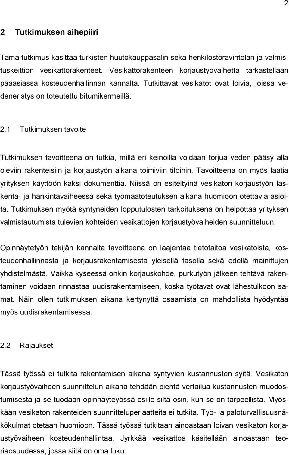 1 Tutkimuksen tavoite Tutkimuksen tavoitteena on tutkia, millä eri keinoilla voidaan torjua veden pääsy alla oleviin rakenteisiin ja korjaustyön aikana toimiviin tiloihin.