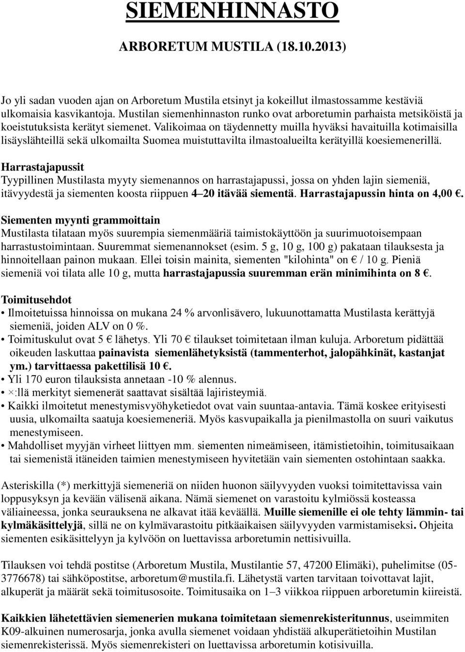 Valikoimaa on täydennetty muilla hyväksi havaituilla kotimaisilla lisäyslähteillä sekä ulkomailta Suomea muistuttavilta ilmastoalueilta kerätyillä koesiemenerillä.