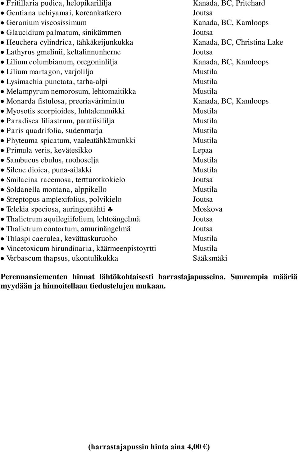 luhtalemmikki Paradisea liliastrum, paratiisililja Paris quadrifolia, sudenmarja Phyteuma spicatum, vaaleatähkämunkki Primula veris, kevätesikko Sambucus ebulus, ruohoselja Silene dioica,