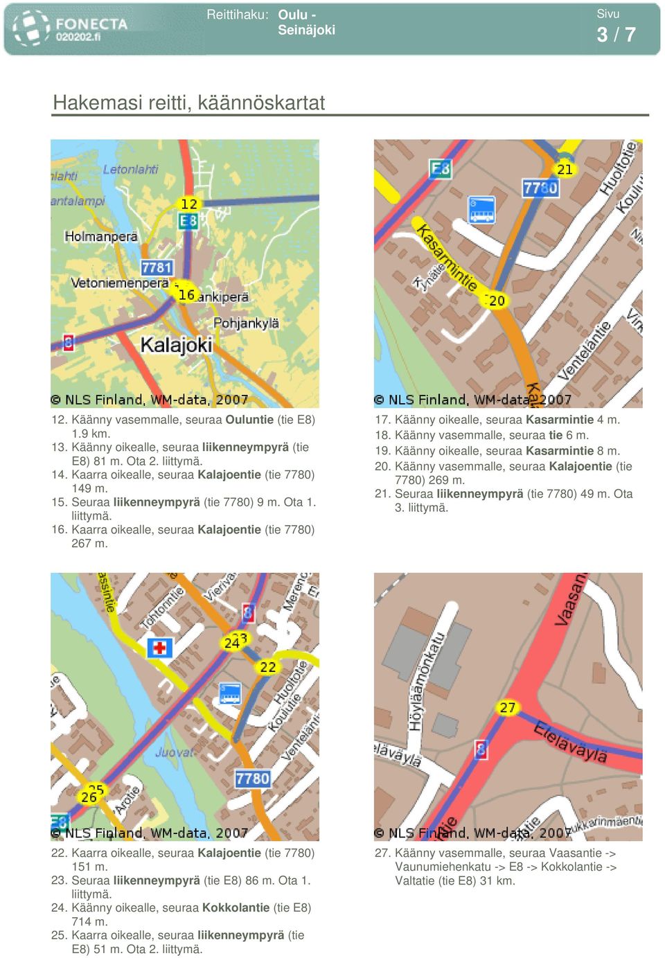 Käänny oikealle, seuraa Kasarmintie 4 m. 18. Käänny vasemmalle, seuraa tie 6 m. 19. Käänny oikealle, seuraa Kasarmintie 8 m. 20. Käänny vasemmalle, seuraa Kalajoentie (tie 7780) 269 m. 21.