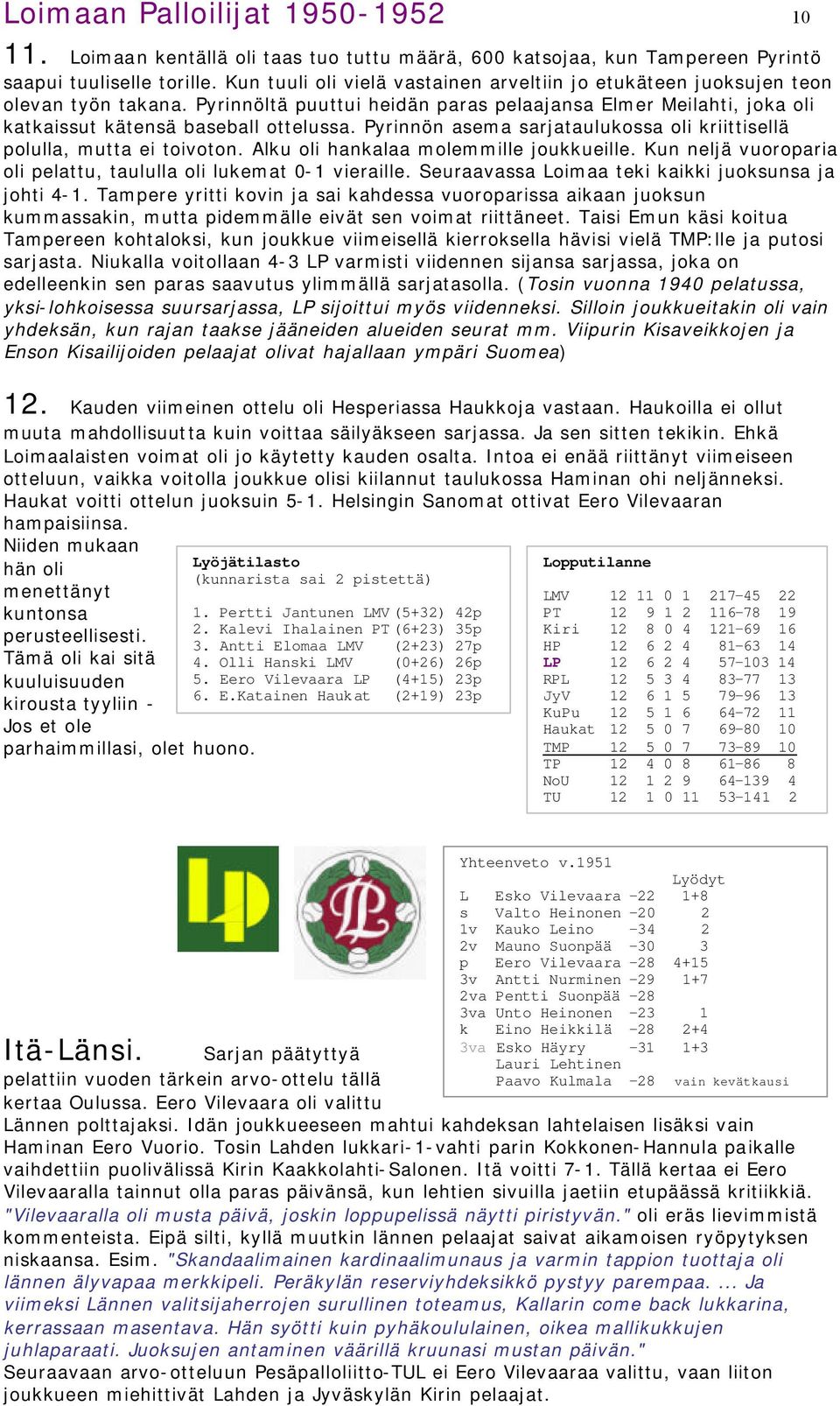 Pyrinnön asema sarjataulukossa oli kriittisellä polulla, mutta ei toivoton. Alku oli hankalaa molemmille joukkueille. Kun neljä vuoroparia oli pelattu, taululla oli lukemat 0-1 vieraille.