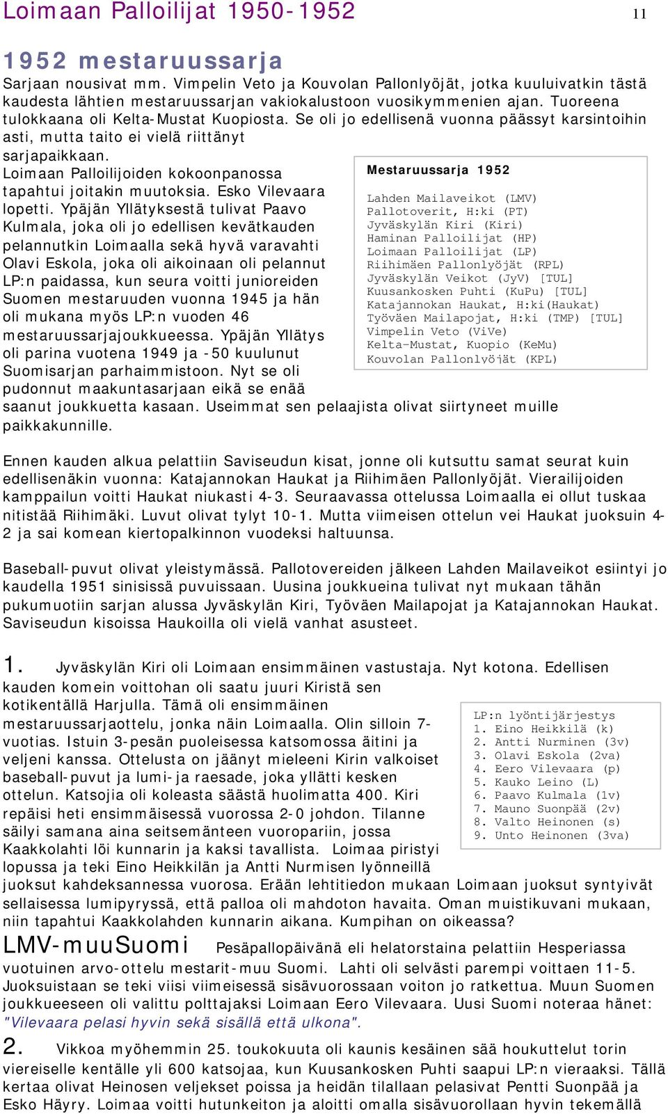 Se oli jo edellisenä vuonna päässyt karsintoihin asti, mutta taito ei vielä riittänyt sarjapaikkaan. Loimaan Palloilijoiden kokoonpanossa tapahtui joitakin muutoksia. Esko Vilevaara lopetti.