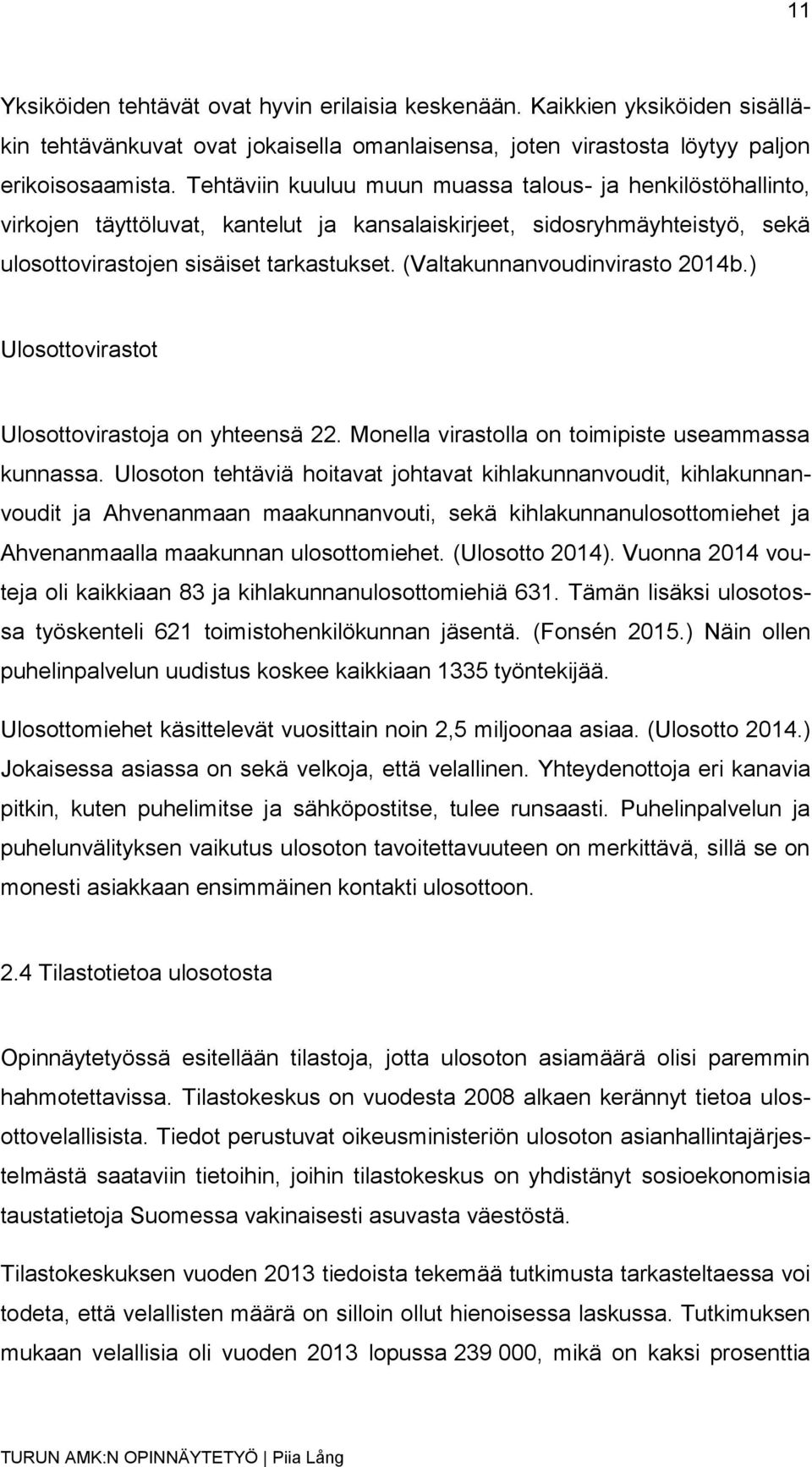 (Valtakunnanvoudinvirasto 2014b.) Ulosottovirastot Ulosottovirastoja on yhteensä 22. Monella virastolla on toimipiste useammassa kunnassa.