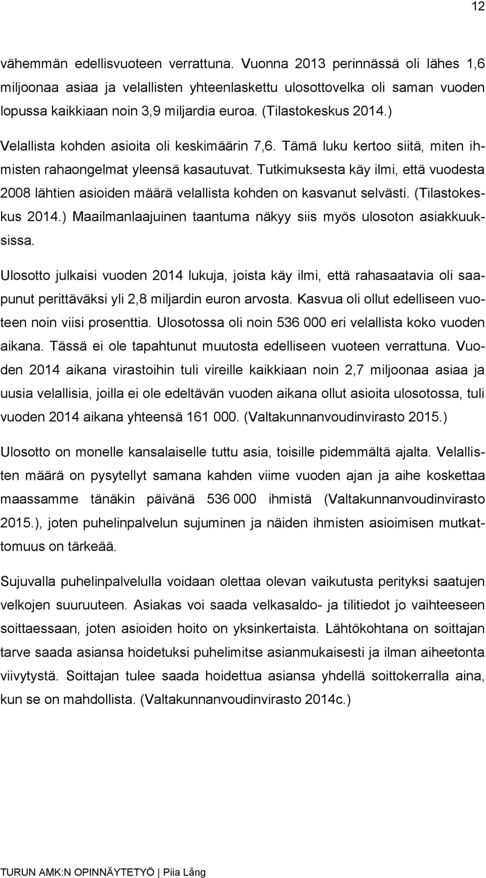 Tutkimuksesta käy ilmi, että vuodesta 2008 lähtien asioiden määrä velallista kohden on kasvanut selvästi. (Tilastokeskus 2014.) Maailmanlaajuinen taantuma näkyy siis myös ulosoton asiakkuuksissa.