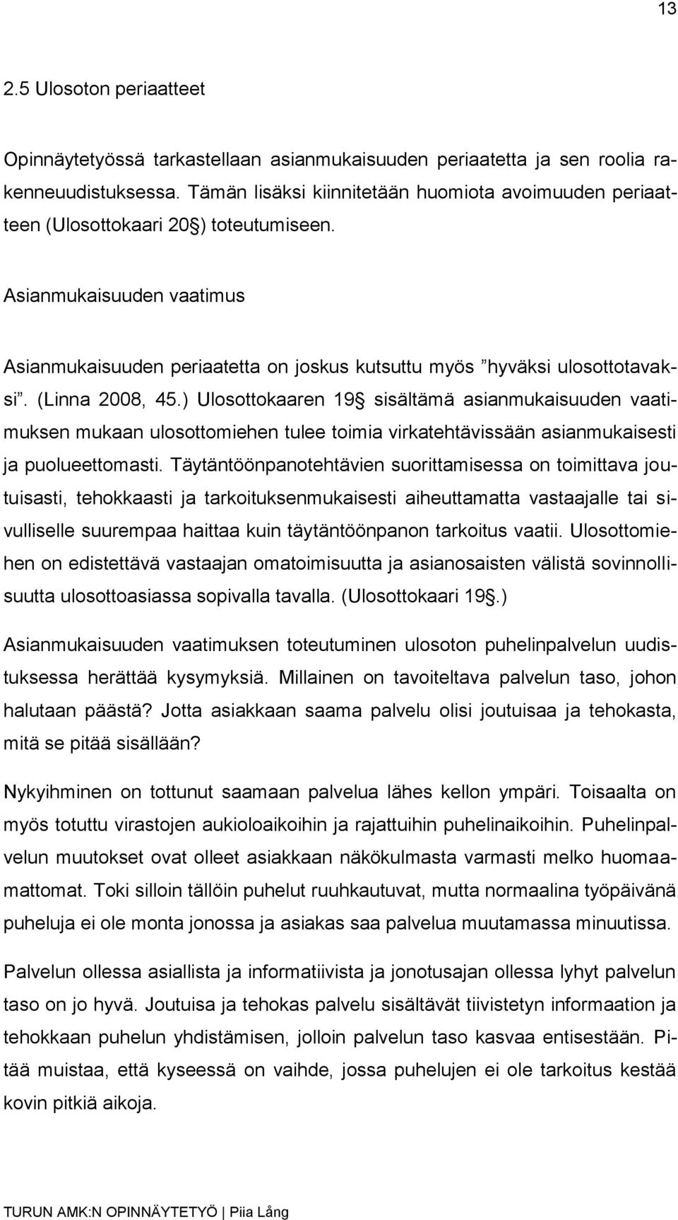 (Linna 2008, 45.) Ulosottokaaren 19 sisältämä asianmukaisuuden vaatimuksen mukaan ulosottomiehen tulee toimia virkatehtävissään asianmukaisesti ja puolueettomasti.