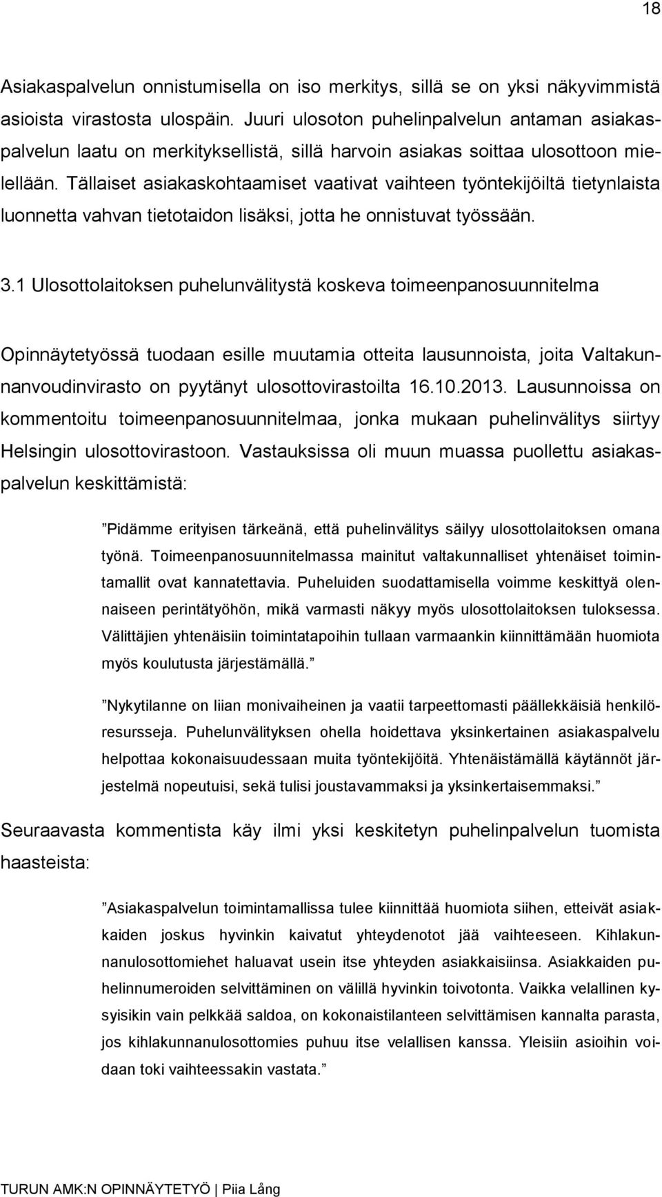 Tällaiset asiakaskohtaamiset vaativat vaihteen työntekijöiltä tietynlaista luonnetta vahvan tietotaidon lisäksi, jotta he onnistuvat työssään. 3.