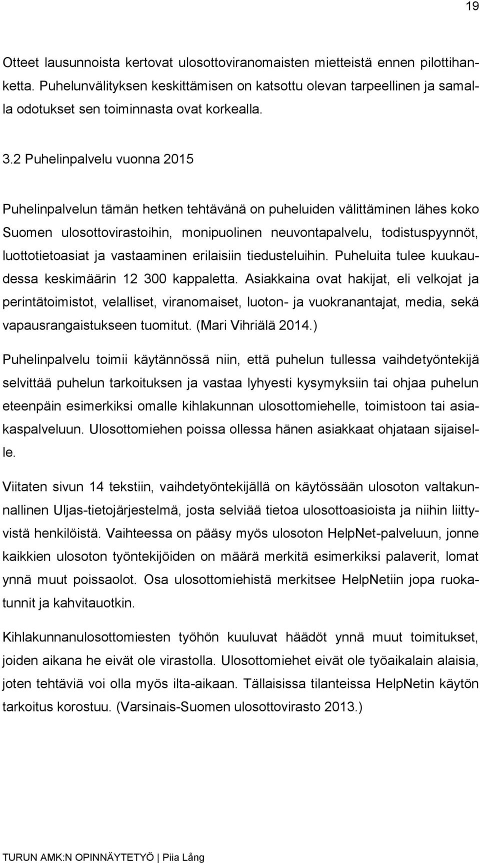 2 Puhelinpalvelu vuonna 2015 Puhelinpalvelun tämän hetken tehtävänä on puheluiden välittäminen lähes koko Suomen ulosottovirastoihin, monipuolinen neuvontapalvelu, todistuspyynnöt, luottotietoasiat