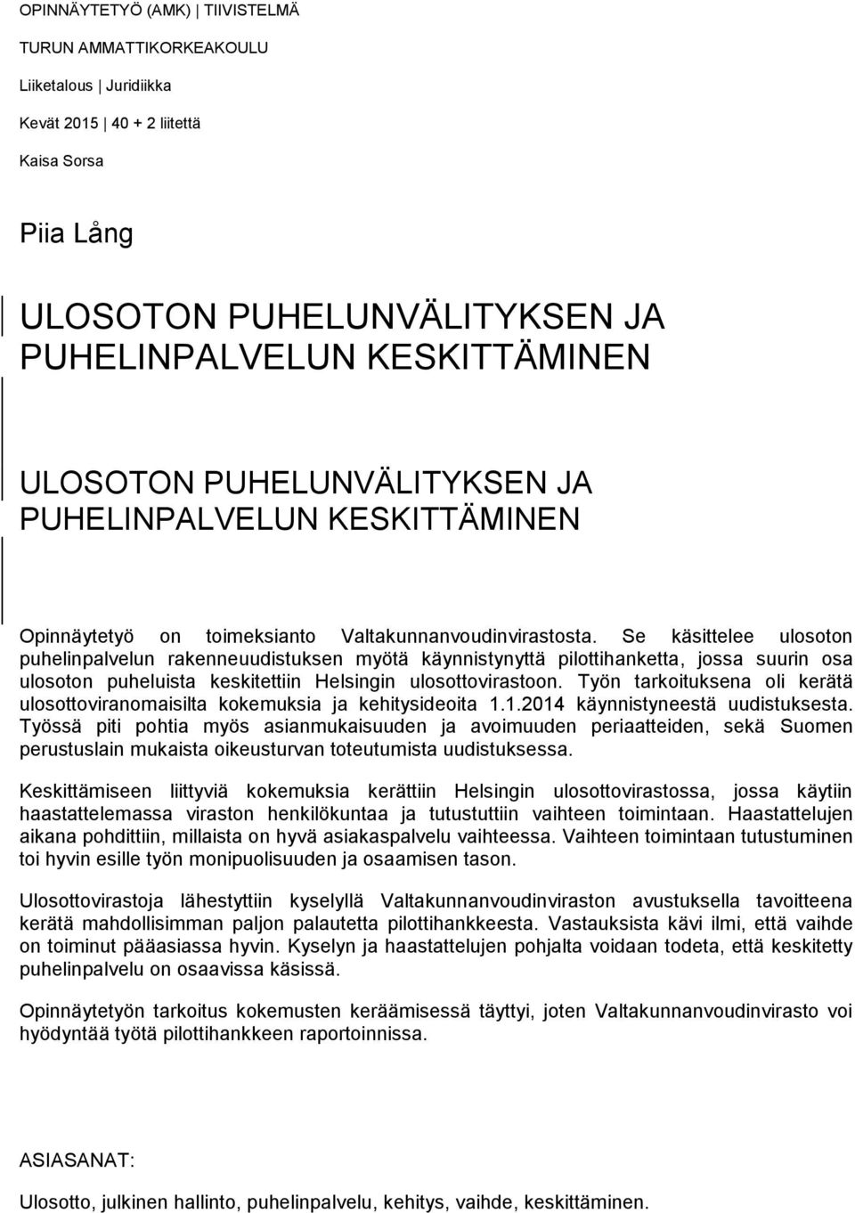 Se käsittelee ulosoton puhelinpalvelun rakenneuudistuksen myötä käynnistynyttä pilottihanketta, jossa suurin osa ulosoton puheluista keskitettiin Helsingin ulosottovirastoon.