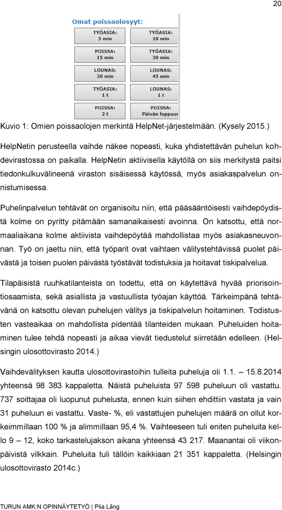 Puhelinpalvelun tehtävät on organisoitu niin, että pääsääntöisesti vaihdepöydistä kolme on pyritty pitämään samanaikaisesti avoinna.