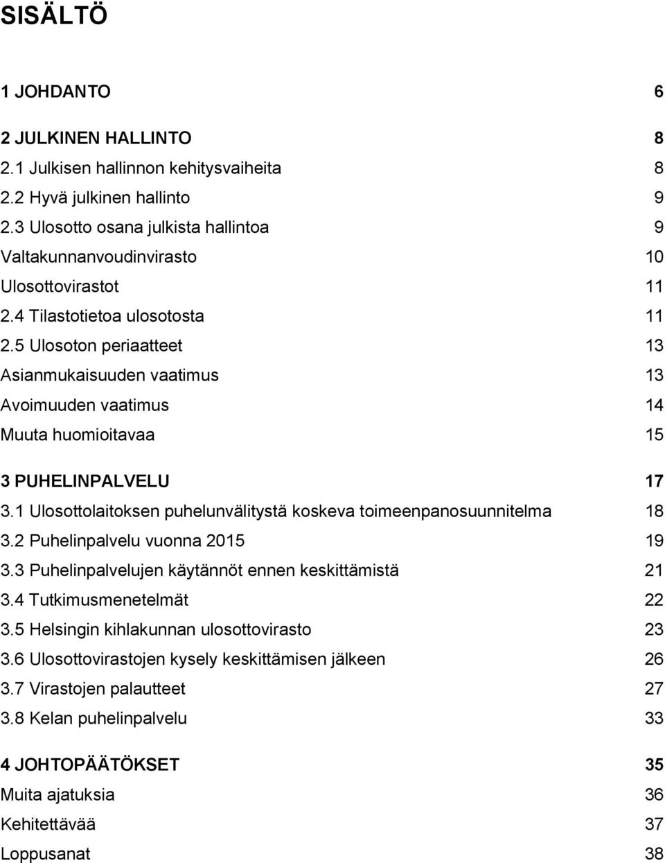 5 Ulosoton periaatteet 13 Asianmukaisuuden vaatimus 13 Avoimuuden vaatimus 14 Muuta huomioitavaa 15 3 PUHELINPALVELU 17 3.