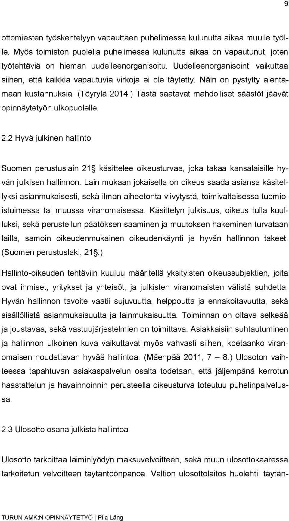 ) Tästä saatavat mahdolliset säästöt jäävät opinnäytetyön ulkopuolelle. 2.2 Hyvä julkinen hallinto Suomen perustuslain 21 käsittelee oikeusturvaa, joka takaa kansalaisille hyvän julkisen hallinnon.