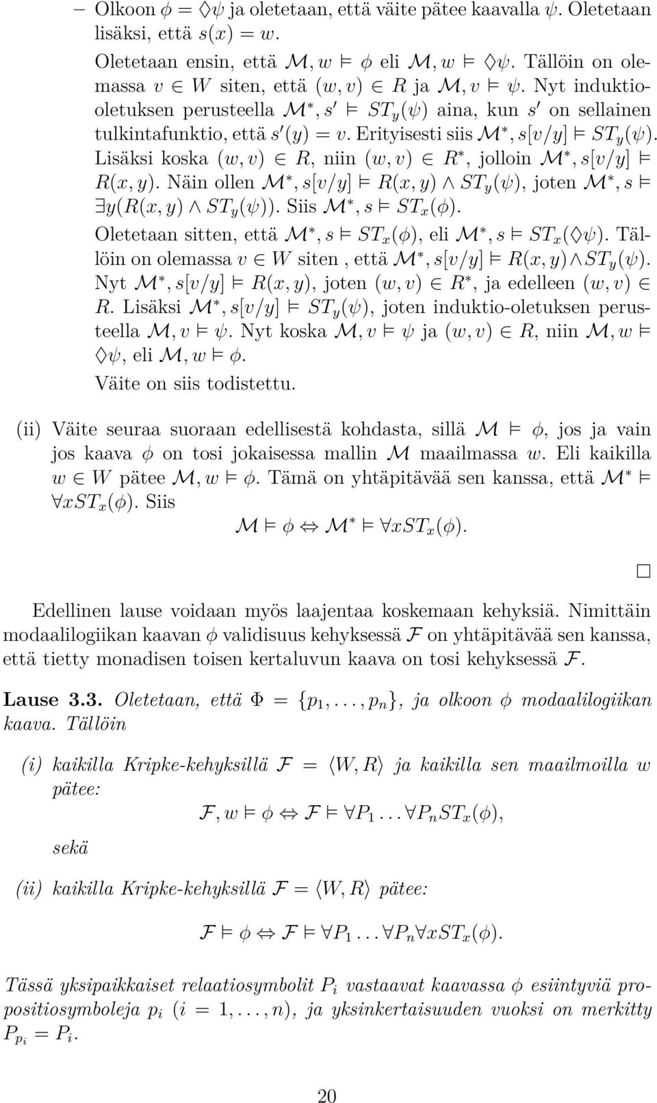 Lisäksi koska (w, v) R, niin (w, v) R, jolloin M, s[v/y] R(x, y). Näin ollen M, s[v/y] R(x, y) ST y (ψ), joten M, s y(r(x, y) ST y (ψ)). Siis M, s ST x (φ).