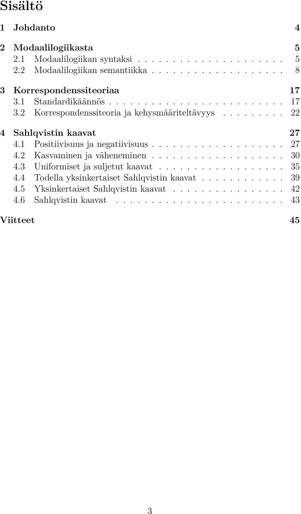 1 Positiivisuus ja negatiivisuus................... 27 4.2 Kasvaminen ja väheneminen................... 30 4.3 Uniformiset ja suljetut kaavat.................. 35 4.