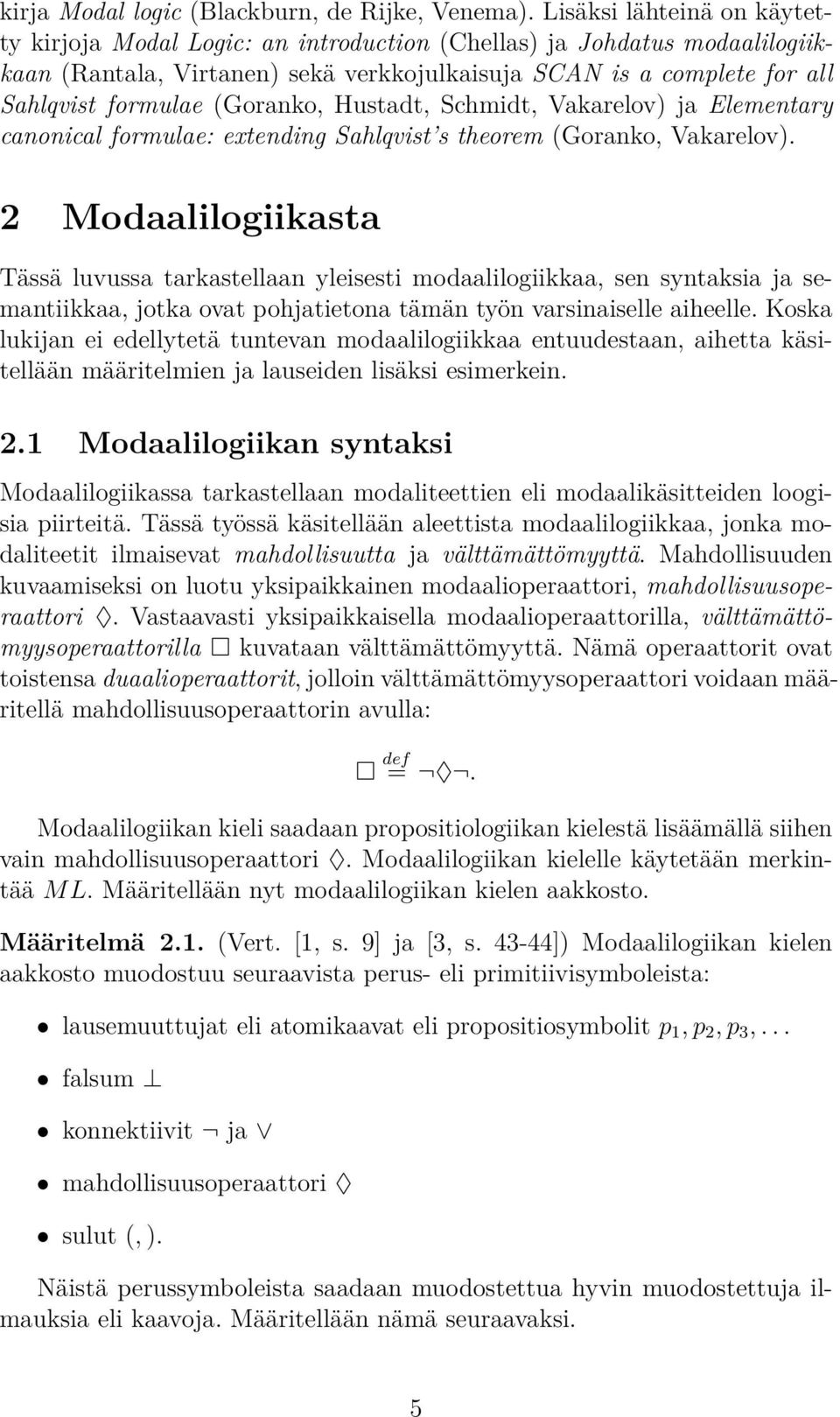 (Goranko, Hustadt, Schmidt, Vakarelov) ja Elementary canonical formulae: extending Sahlqvist s theorem (Goranko, Vakarelov).