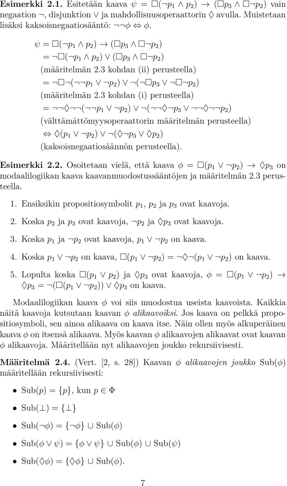 3 kohdan (i) perusteella) = ( p 1 p 2 ) ( p 3 p 2 ) (välttämättömyysoperaattorin määritelmän perusteella) (p 1 p 2 ) ( p 3 p 2 ) (kaksoisnegaatiosäännön perusteella). Esimerkki 2.2. Osoitetaan vielä, että kaava φ = (p 1 p 2 ) p 3 on modaalilogiikan kaava kaavanmuodostussääntöjen ja määritelmän 2.