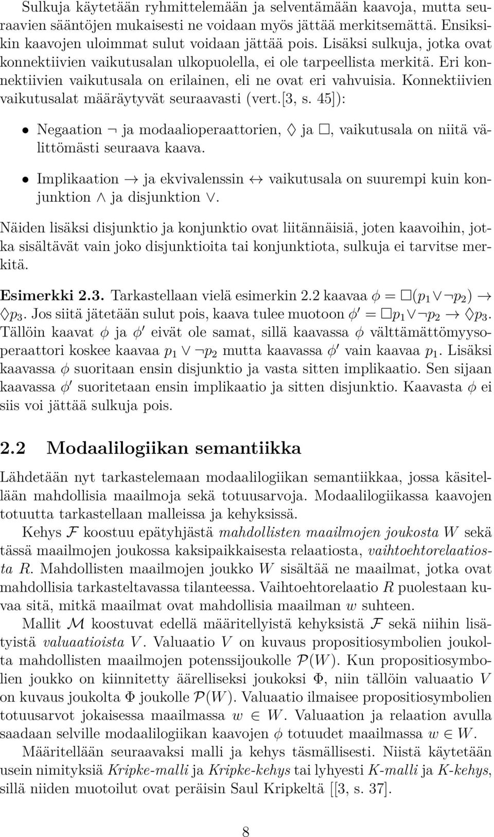 Konnektiivien vaikutusalat määräytyvät seuraavasti (vert.[3, s. 45]): Negaation ja modaalioperaattorien, ja, vaikutusala on niitä välittömästi seuraava kaava.