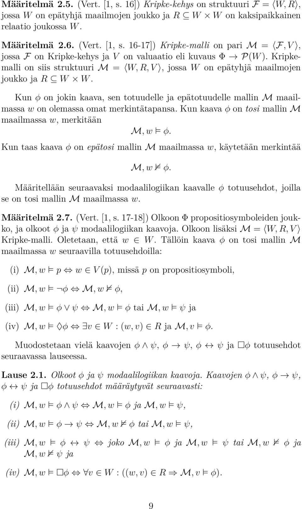 Kun φ on jokin kaava, sen totuudelle ja epätotuudelle mallin M maailmassa w on olemassa omat merkintätapansa. Kun kaava φ on tosi mallin M maailmassa w, merkitään M, w φ.