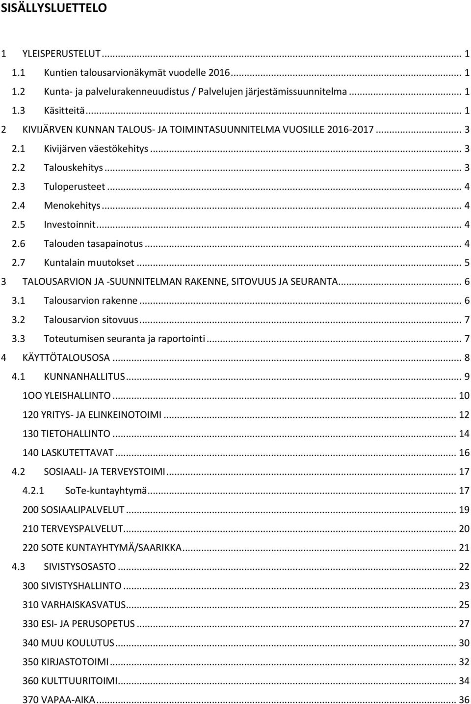 .. 4 2.6 Talouden tasapainotus... 4 2.7 Kuntalain muutokset... 5 3 TALOUSARVION JA -SUUNNITELMAN RAKENNE, SITOVUUS JA SEURANTA... 6 3.1 Talousarvion rakenne... 6 3.2 Talousarvion sitovuus... 7 3.