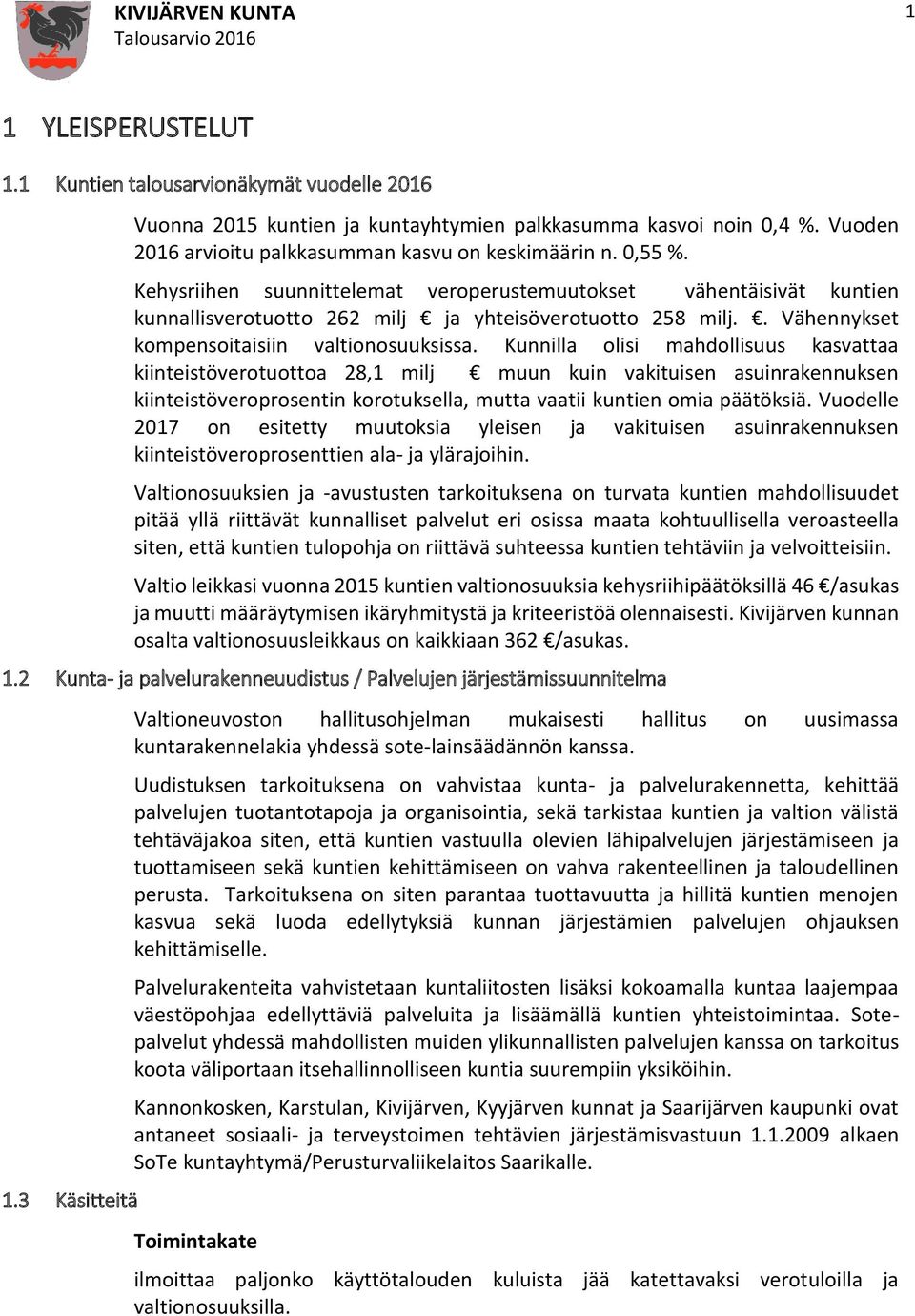 Kunnilla olisi mahdollisuus kasvattaa kiinteistöverotuottoa 28,1 milj muun kuin vakituisen asuinrakennuksen kiinteistöveroprosentin korotuksella, mutta vaatii kuntien omia päätöksiä.