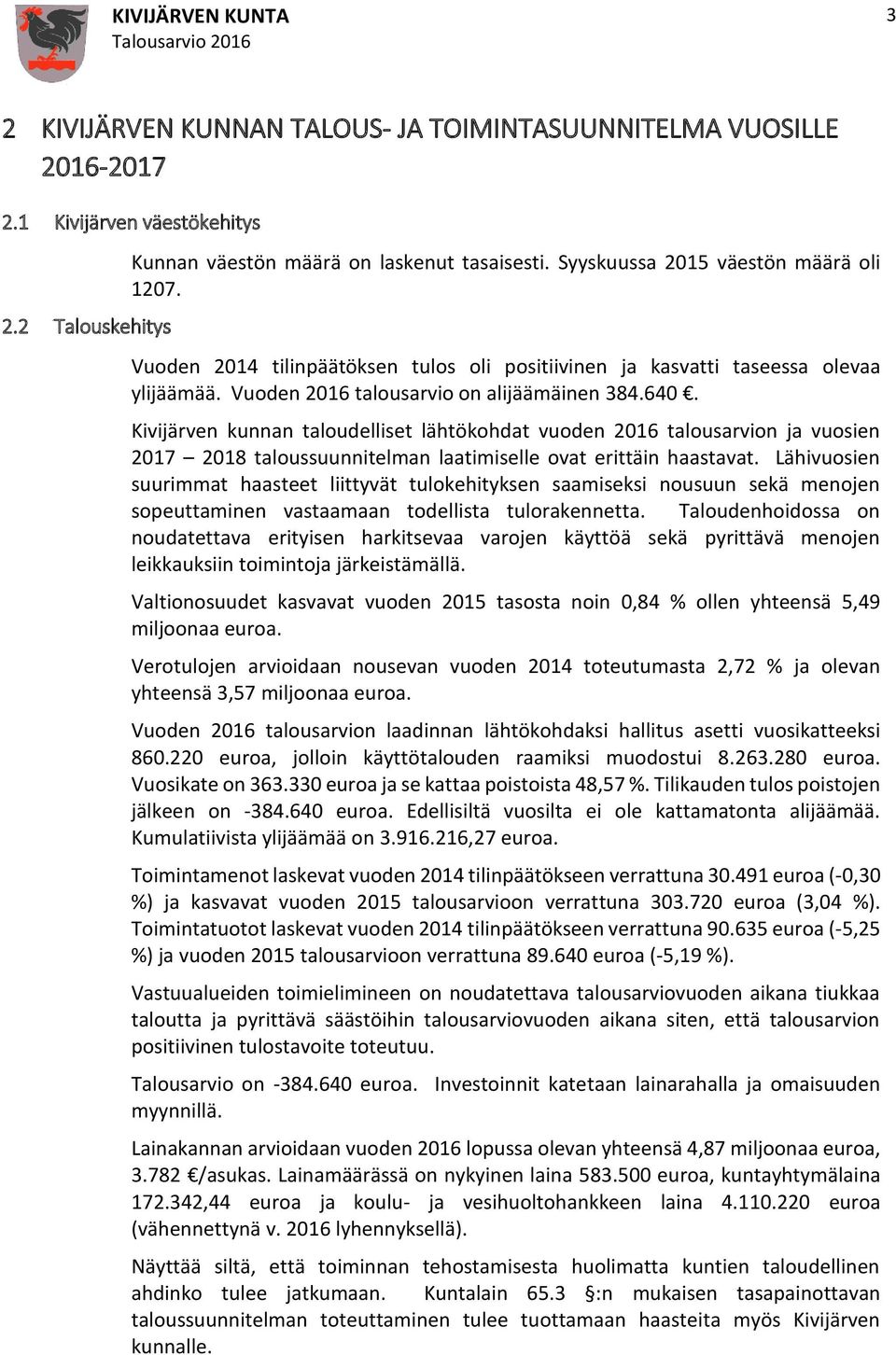 Kivijärven kunnan taloudelliset lähtökohdat vuoden 2016 talousarvion ja vuosien 2017 2018 taloussuunnitelman laatimiselle ovat erittäin haastavat.