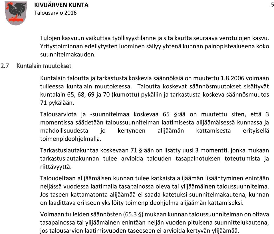 2006 voimaan tulleessa kuntalain muutoksessa. Taloutta koskevat säännösmuutokset sisältyvät kuntalain 65, 68, 69 ja 70 (kumottu) pykäliin ja tarkastusta koskeva säännösmuutos 71 pykälään.