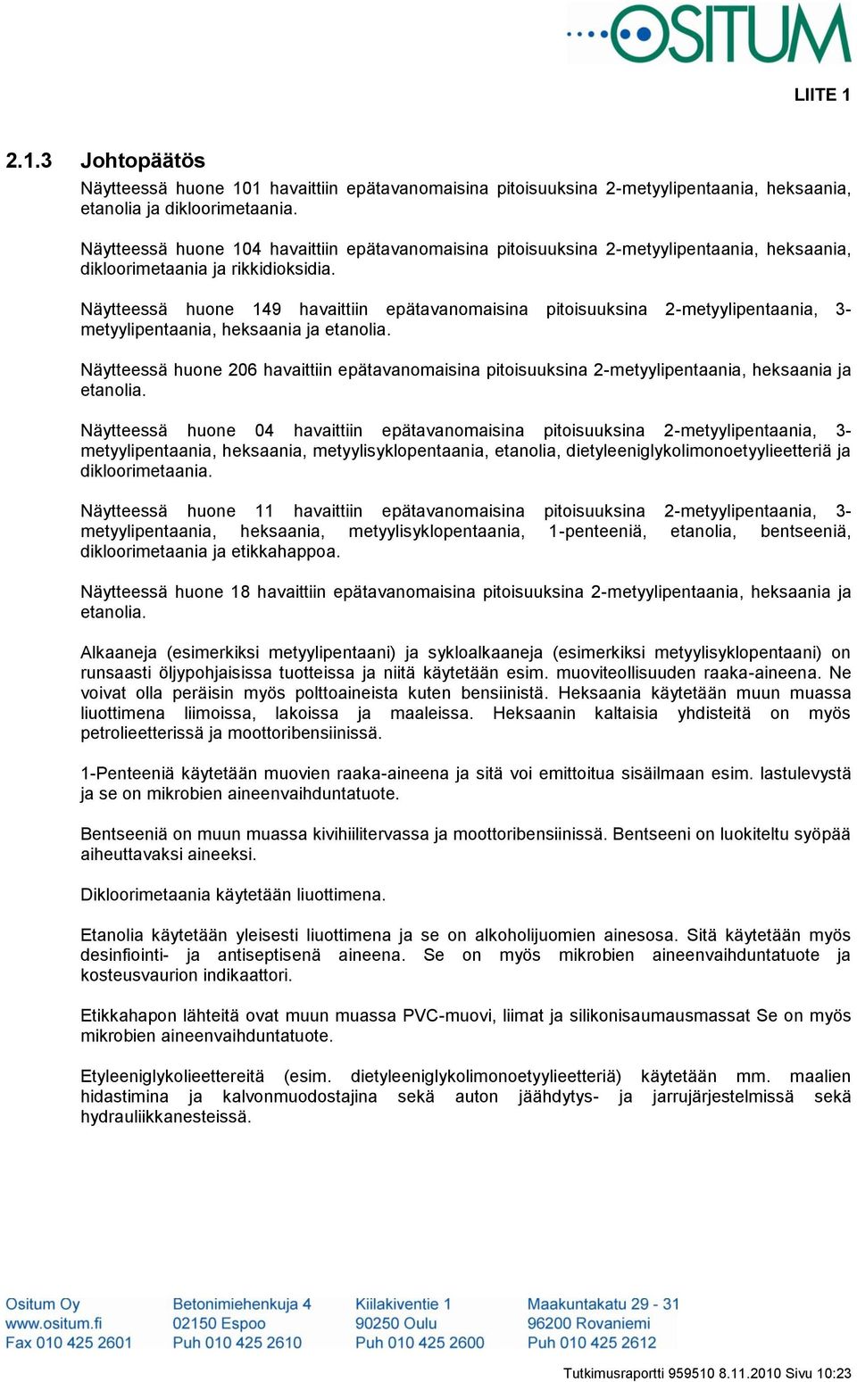 Näytteessä huone 149 havaittiin epätavanomaisina pitoisuuksina 2-metyylipentaania, 3- metyylipentaania, heksaania ja etanolia.
