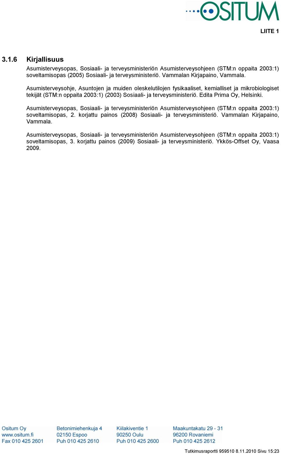 Asumisterveysopas, Sosiaali- ja terveysministeriön Asumisterveysohjeen (STM:n oppaita 2003:1) soveltamisopas, 2. korjattu painos (2008) Sosiaali- ja terveysministeriö. Vammalan Kirjapaino, Vammala.