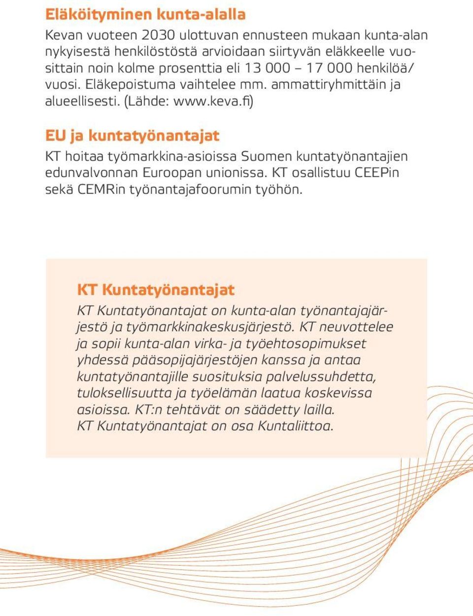 fi) EU ja kuntatyönantajat KT hoitaa työmarkkina-asioissa Suomen kuntatyönantajien edunvalvonnan Euroopan unionissa. KT osallistuu CEEPin sekä CEMRin työnantajafoorumin työhön.