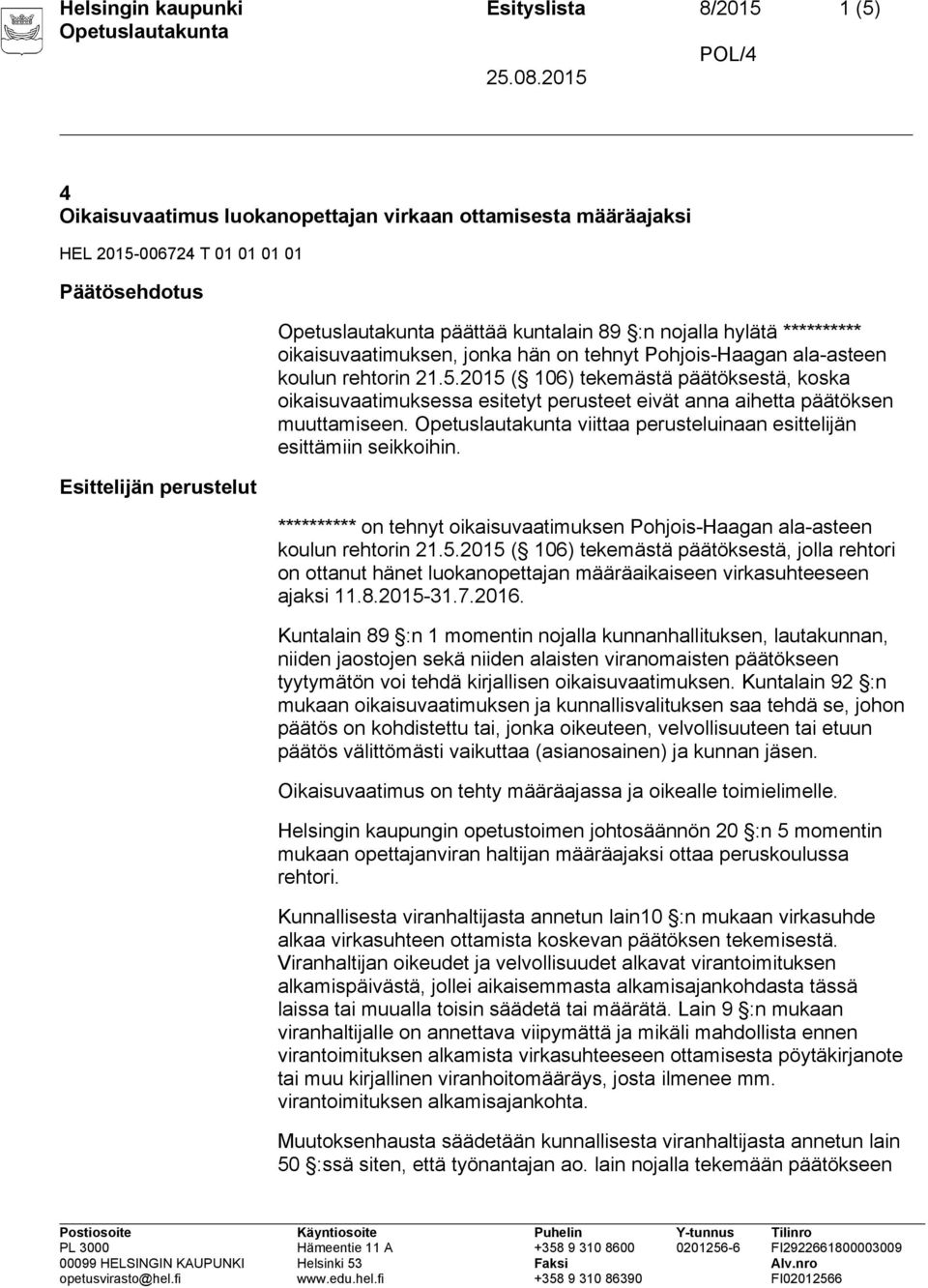 2015 ( 106) tekemästä päätöksestä, koska oikaisuvaatimuksessa esitetyt perusteet eivät anna aihetta päätöksen muuttamiseen. viittaa perusteluinaan esittelijän esittämiin seikkoihin.