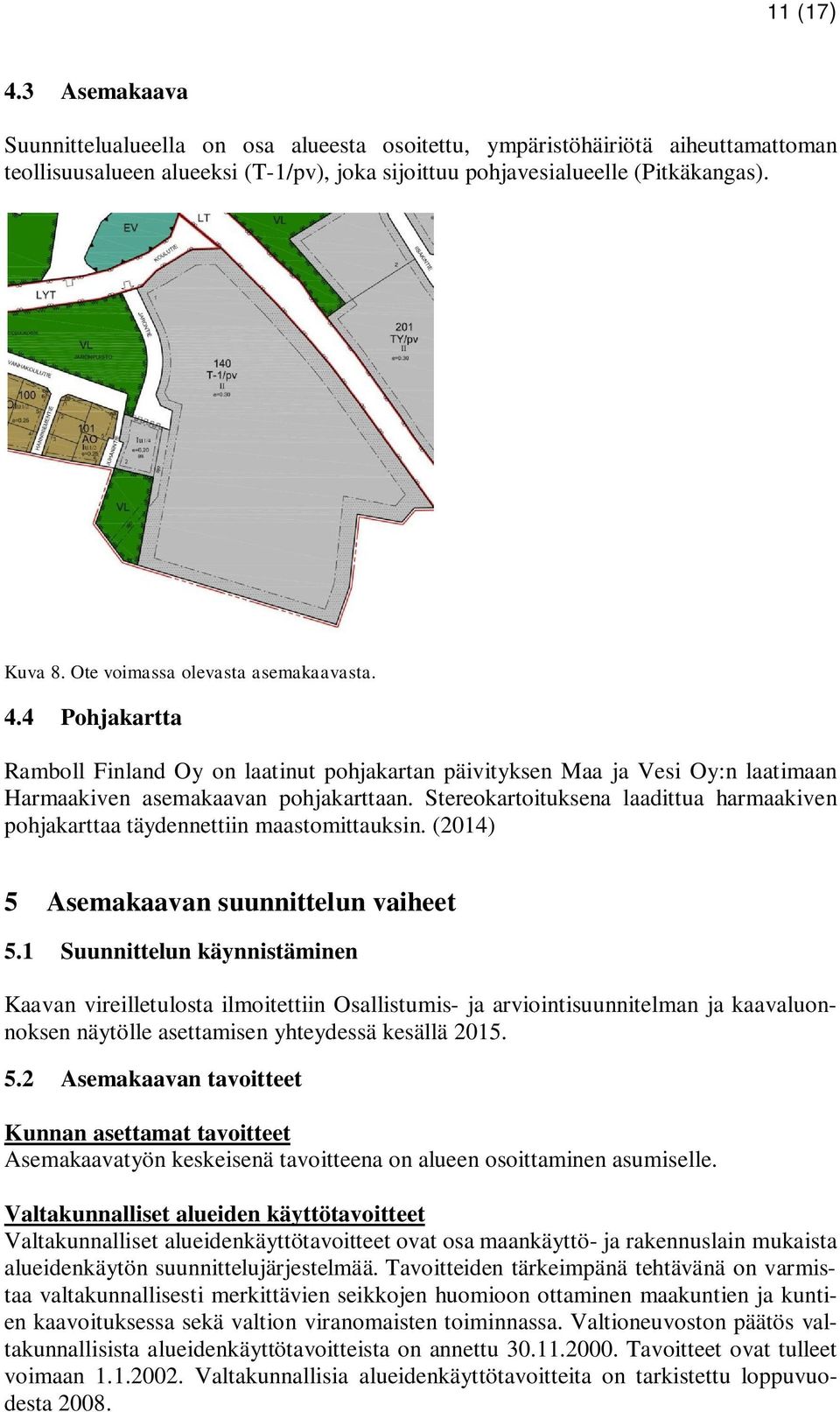 Stereokartoituksena laadittua harmaakiven pohjakarttaa täydennettiin maastomittauksin. (2014) 5 Asemakaavan suunnittelun vaiheet 5.