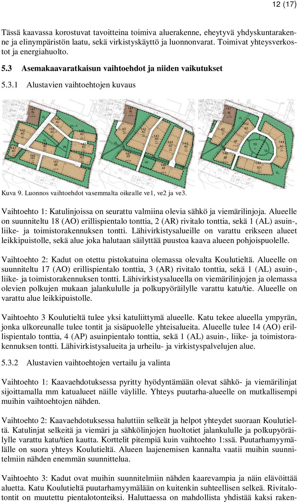 Vaihtoehto 1: Katulinjoissa on seurattu valmiina olevia sähkö ja viemärilinjoja.