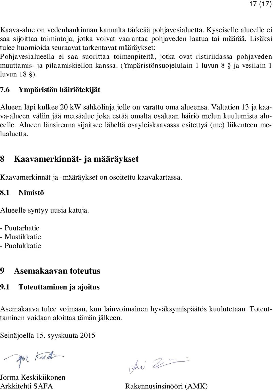 (Ympäristönsuojelulain 1 luvun 8 ja vesilain 1 luvun 18 ). 7.6 Ympäristön häiriötekijät Alueen läpi kulkee 20 kw sähkölinja jolle on varattu oma alueensa.