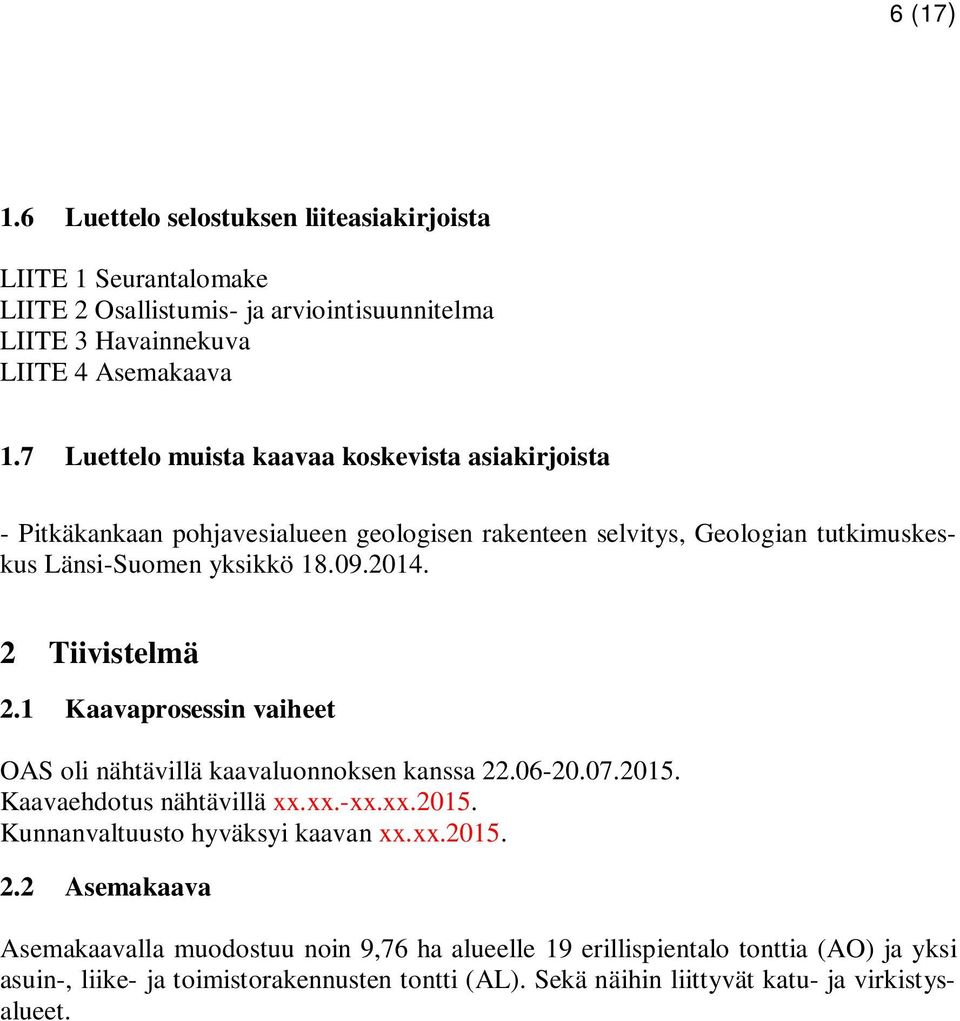 2 Tiivistelmä 2.1 Kaavaprosessin vaiheet OAS oli nähtävillä kaavaluonnoksen kanssa 22.06-20.07.2015. Kaavaehdotus nähtävillä xx.xx.-xx.xx.2015. Kunnanvaltuusto hyväksyi kaavan xx.