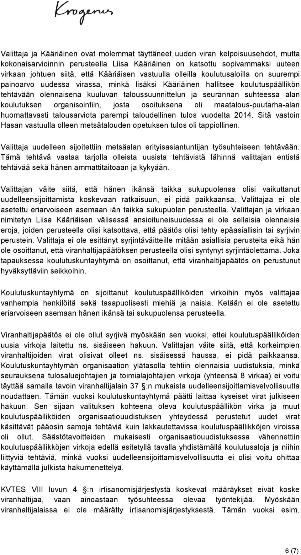 seurannan suhteessa alan koulutuksen organisointiin, josta osoituksena oli maatalous-puutarha-alan huomattavasti talousarviota parempi taloudellinen tulos vuodelta 2014.