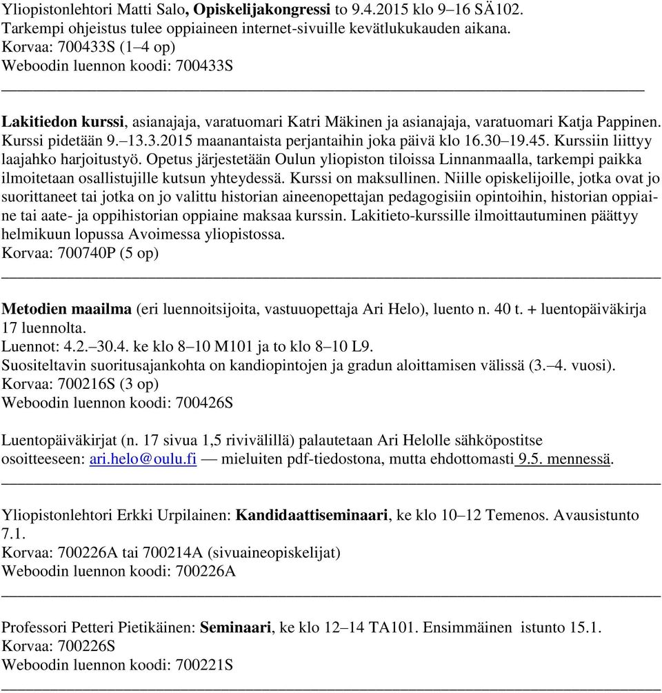 30 19.45. Kurssiin liittyy laajahko harjoitustyö. Opetus järjestetään Oulun yliopiston tiloissa Linnanmaalla, tarkempi paikka ilmoitetaan osallistujille kutsun yhteydessä. Kurssi on maksullinen.