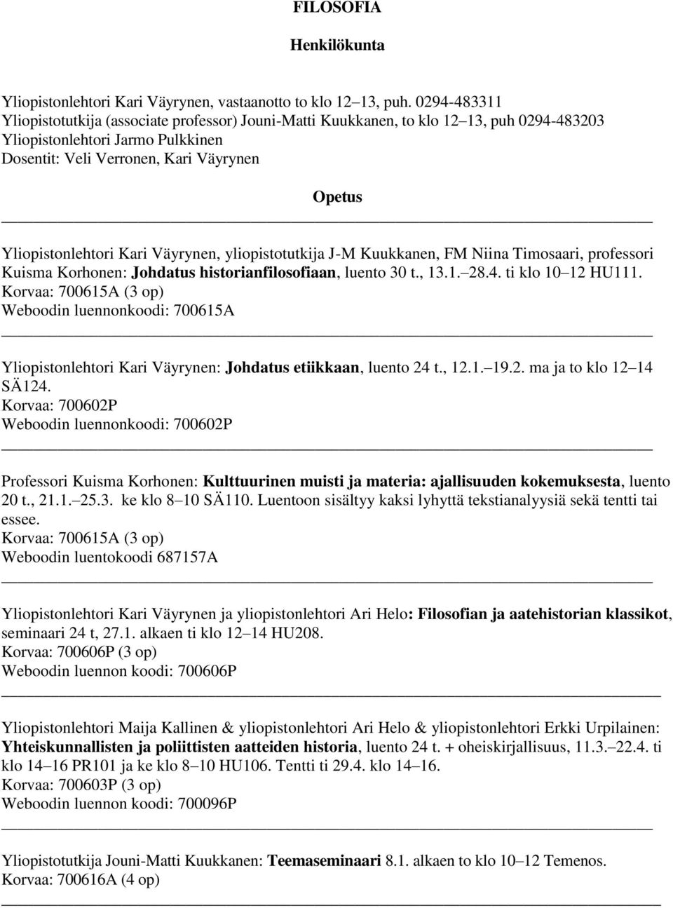 Yliopistonlehtori Kari Väyrynen, yliopistotutkija J-M Kuukkanen, FM Niina Timosaari, professori Kuisma Korhonen: Johdatus historianfilosofiaan, luento 30 t., 13.1. 28.4. ti klo 10 12 HU111.