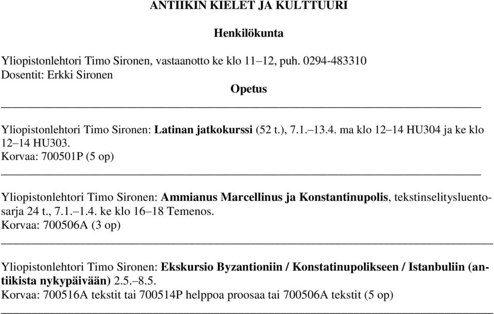 Korvaa: 700501P (5 op) Yliopistonlehtori Timo Sironen: Ammianus Marcellinus ja Konstantinupolis, tekstinselitysluentosarja 24 t., 7.1. 1.4. ke klo 16 18 Temenos.