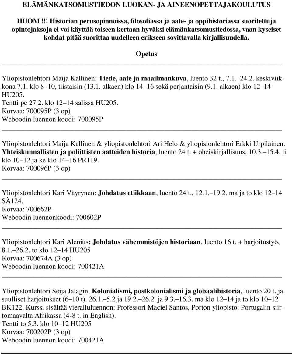 uudelleen erikseen sovittavalla kirjallisuudella. Opetus Yliopistonlehtori Maija Kallinen: Tiede, aate ja maailmankuva, luento 32 t., 7.1. 24.2. keskiviikkona 7.1. klo 8 10, tiistaisin (13.1. alkaen) klo 14 16 sekä perjantaisin (9.