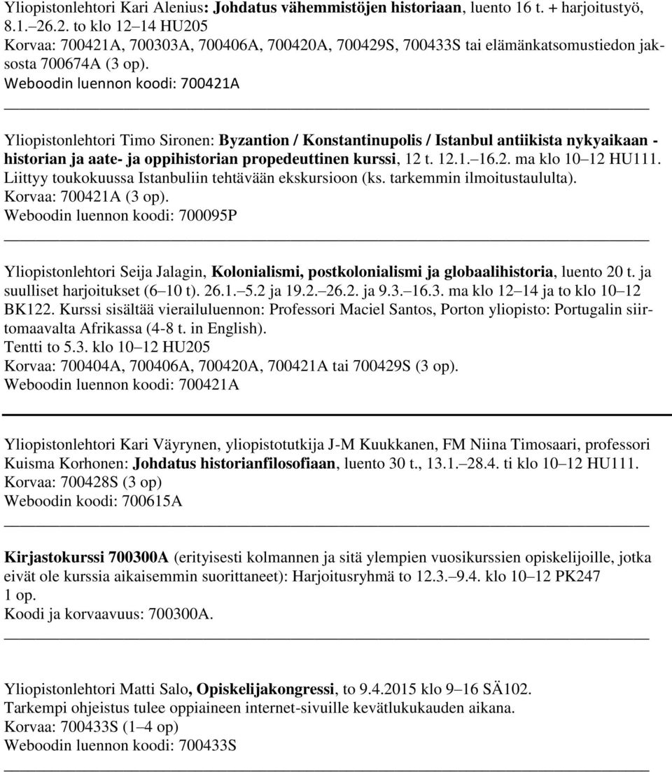 Weboodin luennon koodi: 700421A Yliopistonlehtori Timo Sironen: Byzantion / Konstantinupolis / Istanbul antiikista nykyaikaan - historian ja aate- ja oppihistorian propedeuttinen kurssi, 12 t. 12.1. 16.