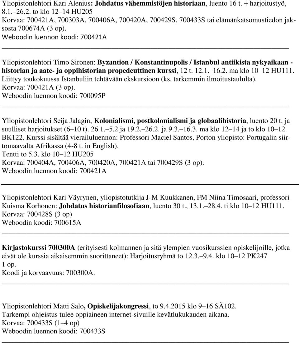 Weboodin luennon koodi: 700421A Yliopistonlehtori Timo Sironen: Byzantion / Konstantinupolis / Istanbul antiikista nykyaikaan - historian ja aate- ja oppihistorian propedeuttinen kurssi, 12 t. 12.1. 16.