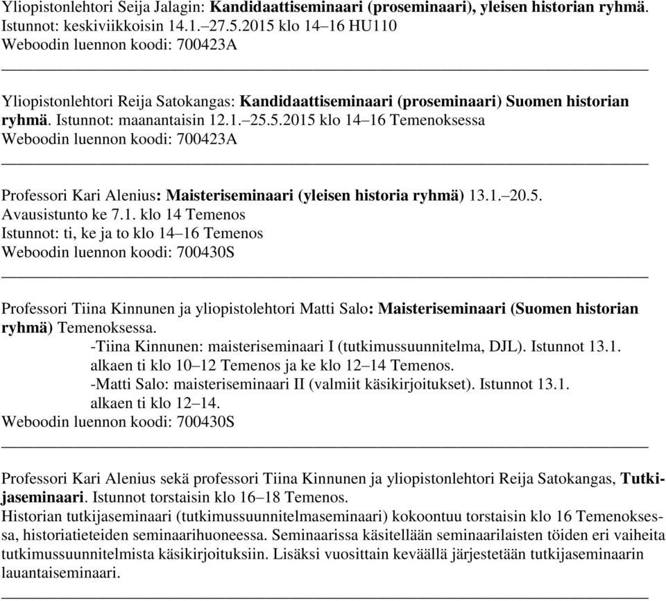 1. 20.5. Avausistunto ke 7.1. klo 14 Temenos Istunnot: ti, ke ja to klo 14 16 Temenos Weboodin luennon koodi: 700430S Professori Tiina Kinnunen ja yliopistolehtori Matti Salo: Maisteriseminaari