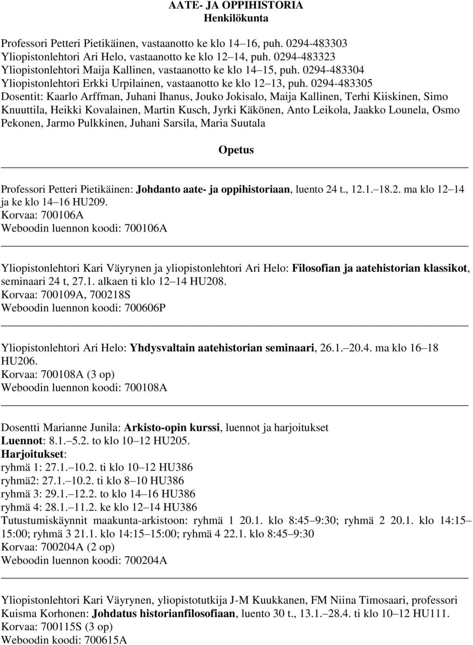 0294-483305 Dosentit: Kaarlo Arffman, Juhani Ihanus, Jouko Jokisalo, Maija Kallinen, Terhi Kiiskinen, Simo Knuuttila, Heikki Kovalainen, Martin Kusch, Jyrki Käkönen, Anto Leikola, Jaakko Lounela,