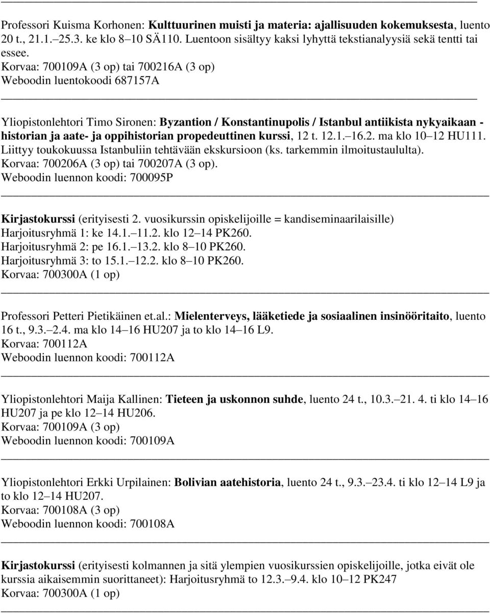 Korvaa: 700109A (3 op) tai 700216A (3 op) Weboodin luentokoodi 687157A Yliopistonlehtori Timo Sironen: Byzantion / Konstantinupolis / Istanbul antiikista nykyaikaan - historian ja aate- ja