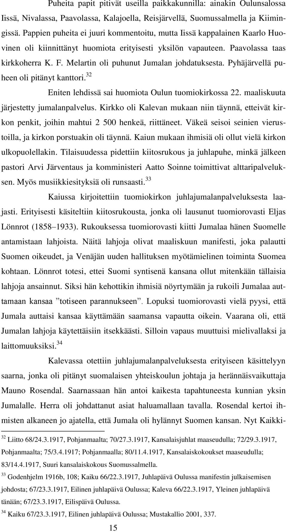 Melartin oli puhunut Jumalan johdatuksesta. Pyhäjärvellä puheen oli pitänyt kanttori. 32 Eniten lehdissä sai huomiota Oulun tuomiokirkossa 22. maaliskuuta järjestetty jumalanpalvelus.