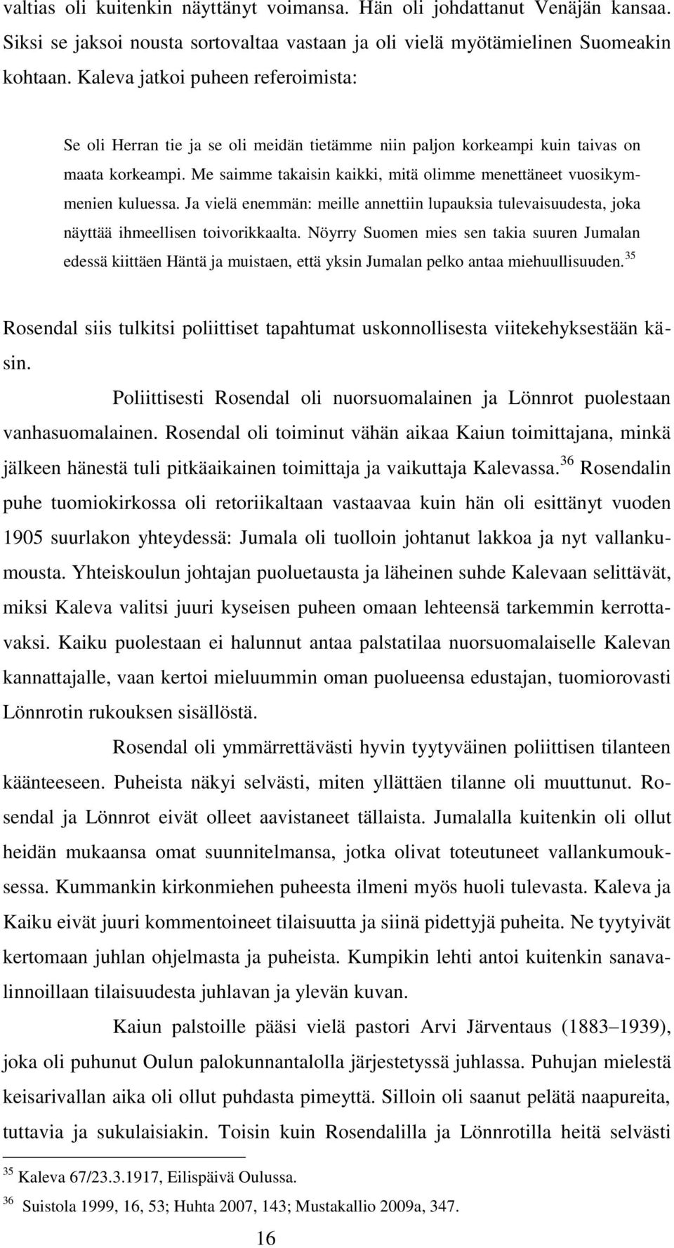 Me saimme takaisin kaikki, mitä olimme menettäneet vuosikymmenien kuluessa. Ja vielä enemmän: meille annettiin lupauksia tulevaisuudesta, joka näyttää ihmeellisen toivorikkaalta.