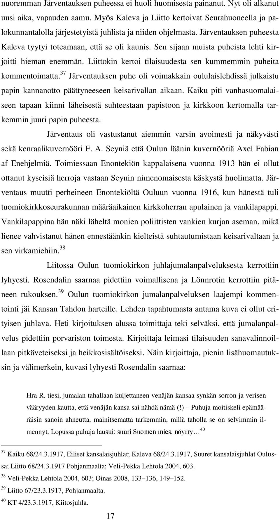 Sen sijaan muista puheista lehti kirjoitti hieman enemmän. Liittokin kertoi tilaisuudesta sen kummemmin puheita kommentoimatta.