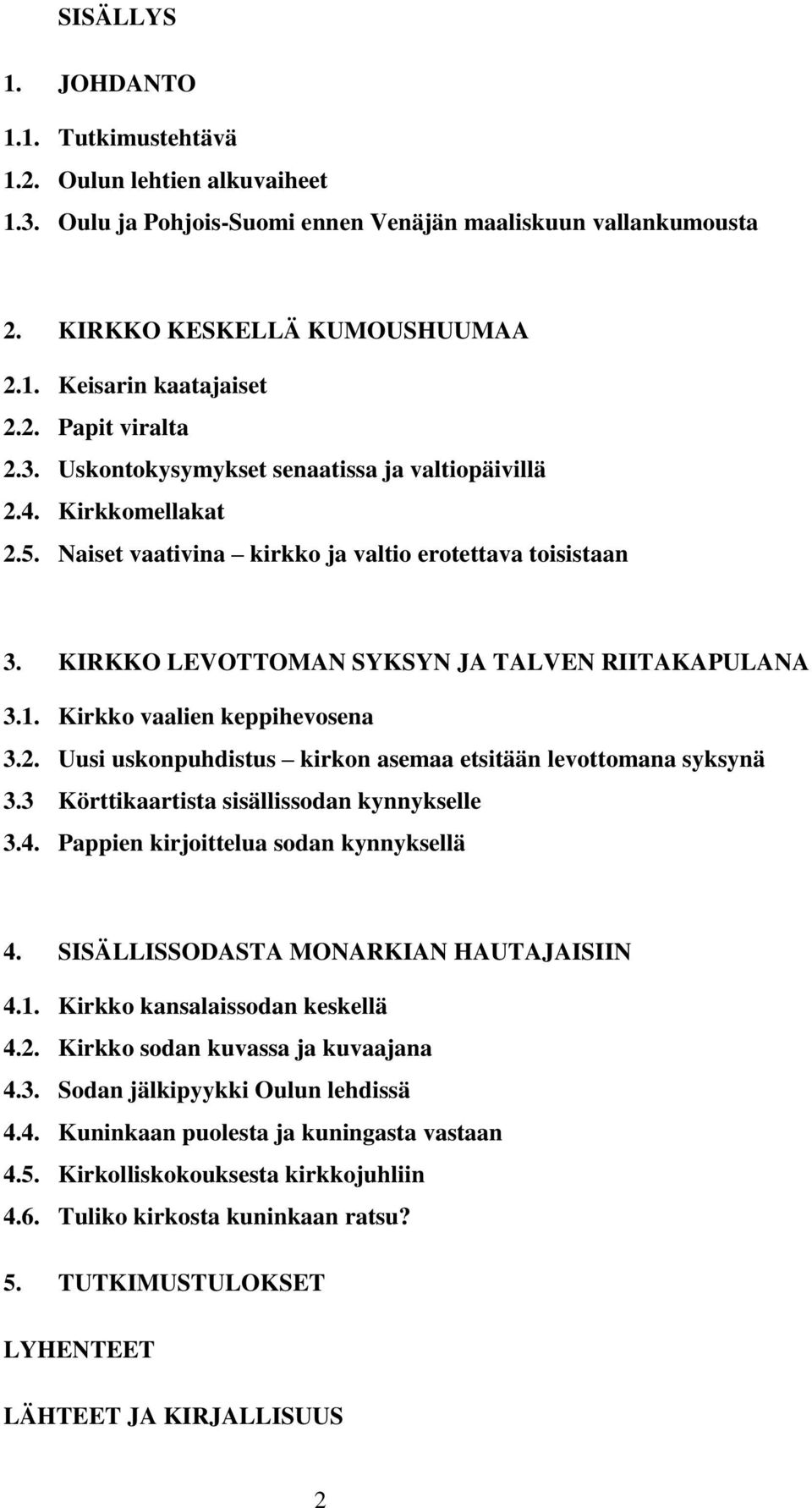 KIRKKO LEVOTTOMAN SYKSYN JA TALVEN RIITAKAPULANA 3.1. Kirkko vaalien keppihevosena 3.2. Uusi uskonpuhdistus kirkon asemaa etsitään levottomana syksynä 3.3 Körttikaartista sisällissodan kynnykselle 3.